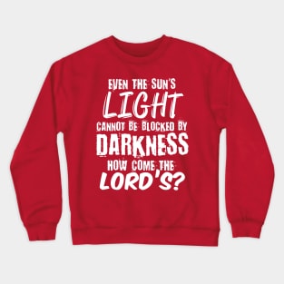 Even the sun's light cannot be blocked by Darkness, How come the Lord's? Crewneck Sweatshirt